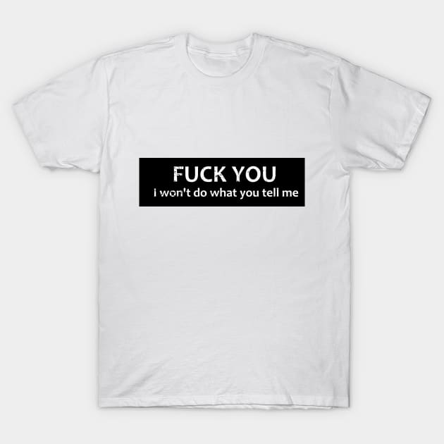 Text FUCK YOU I won't do what you tell me T-Shirt by grande76